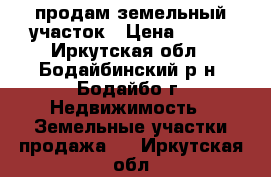 продам земельный участок › Цена ­ 300 - Иркутская обл., Бодайбинский р-н, Бодайбо г. Недвижимость » Земельные участки продажа   . Иркутская обл.